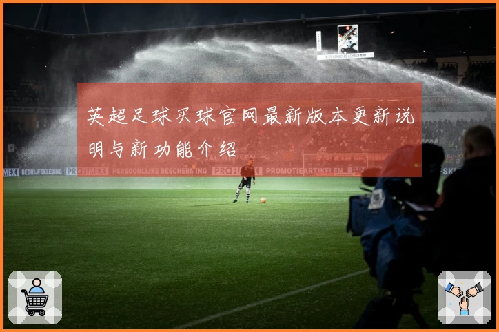 英超足球买球官网最新版本更新说明与新功能介绍