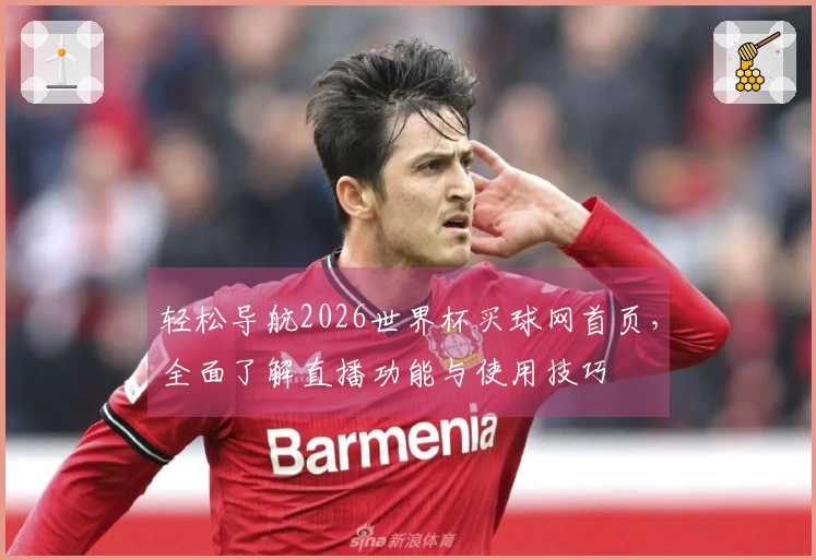 轻松导航2026世界杯买球网首页，全面了解直播功能与使用技巧